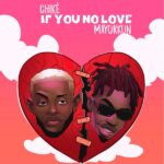 Chike – If You No Love Remix ft. Mayorkun