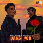 King Ajaa Ft. Peruzzi – Pass You 1