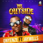 Onyenze -We Outside Ft Jaywills