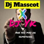 DJ Masscot – Are You Mad or Something Ft. DJ YK