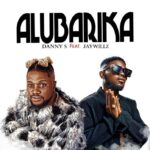 Danny S – Alubarika Ft. Jaywillz