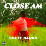 Sheye Banks – Close Am