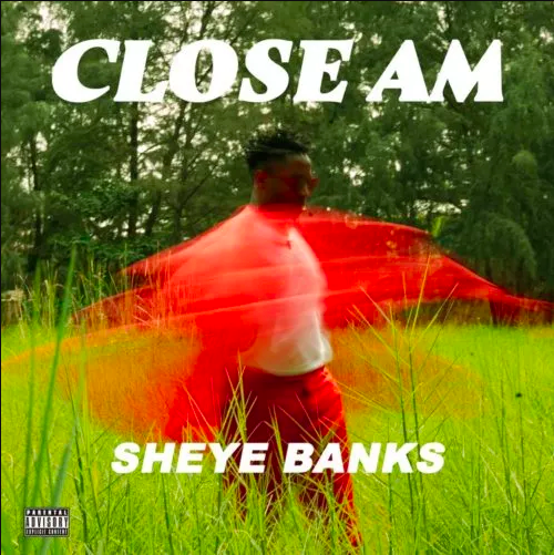 Sheye Banks – Close Am