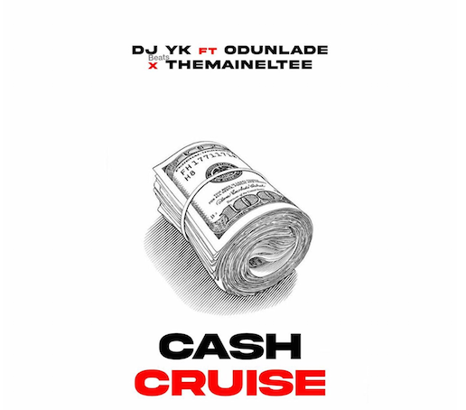 DJ YK – Cash Cruise Ft. Odunlade & Themaineltee