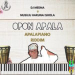 DJ Medna – Opon Apala (Apalapiano Riddim) Ft Haruna Ishola