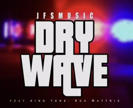 JFS Music – Dry Wave Ft. King Tone & Soa Mattrix