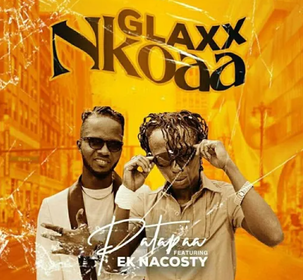 Patapaa – Glaxx Nkoaa Ft. EK Nacosty