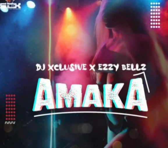 DJ Xclusive – Amaka ft Ezzy Bellz