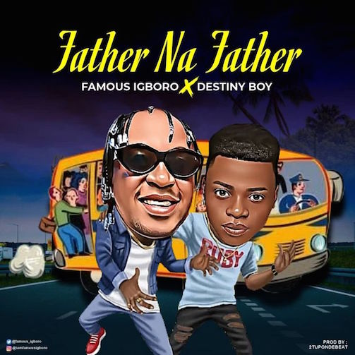 Famous Igboro – Father Na Father Ft. Destiny Boy