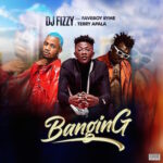 DJ Fizzy – Banging Ft. Faveboy Ryme & Terry Apala