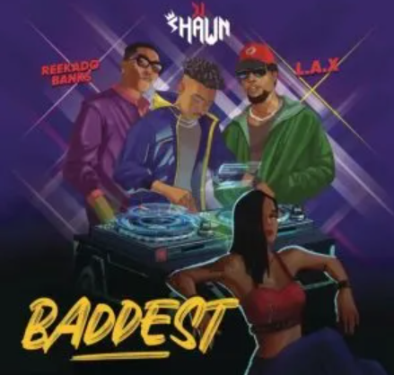 DJ Shawn – Baddest ft. LAX & Reekado Banks