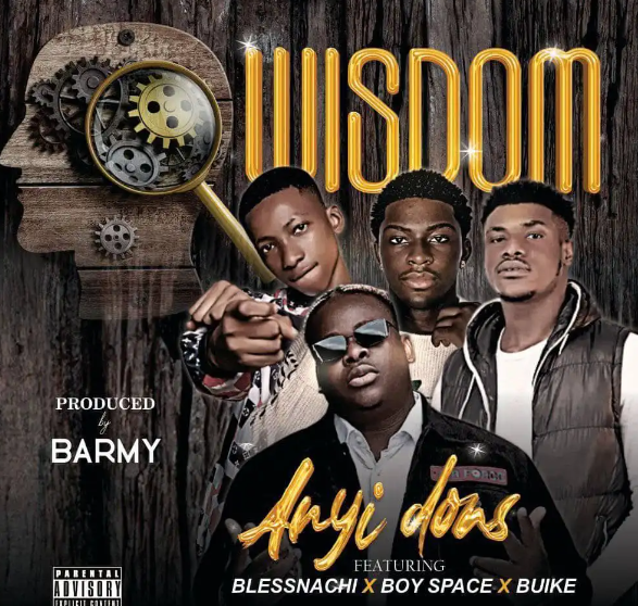 Anyidons - Wisdom Ft Blessnachi, Boy Space & Buike