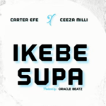 Carter Efe - Ikebe Supa (Super) Ft Ceeza milli