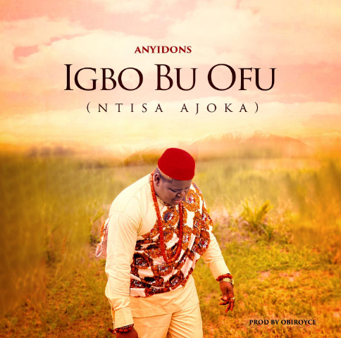 Anyidons – Igbo Bu Ofu (Ntisa Ajoka)