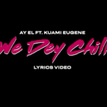 Ay eL - We Dey Chill Ft. Kuami Eugene & Fati