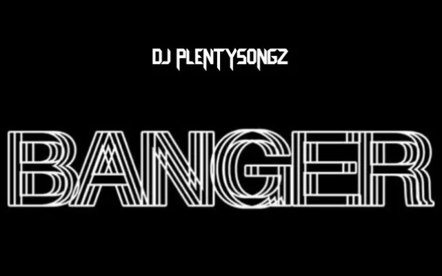 DJ PlentySongz – Banger