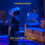 Pastor Courage – My Secret Place (Holy Spirit Take Over)