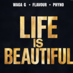 Waga G - Life is Beautiful ft. Flavour & Phyno